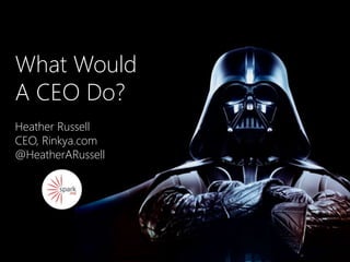 WWCDWhat Would
A CEO Do?
Heather Russell
CEO, Rinkya.com
@HeatherARussell
 