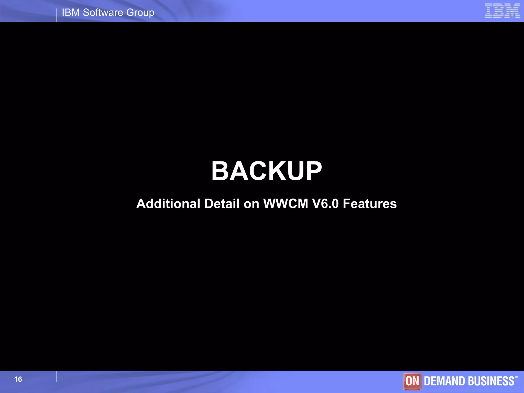 BACKUP Additional Detail on WWCM V6.0 Features 