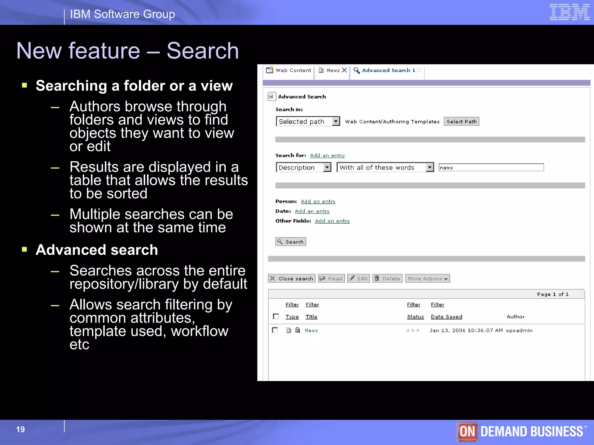 New feature – Search Searching a folder or a view Authors browse through folders and views to find objects they want to view or edit Results are displayed in a table that allows the results to be sorted  Multiple searches can be shown at the same time Advanced search Searches across the entire repository/library by default Allows search filtering by common attributes, template used, workflow etc 