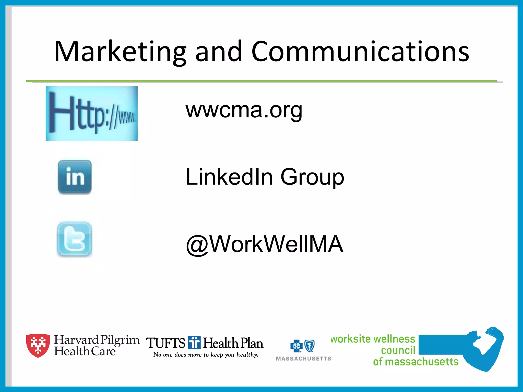 Marketing and Communications
        wwcma.org

        LinkedIn Group

        @WorkWellMA
 