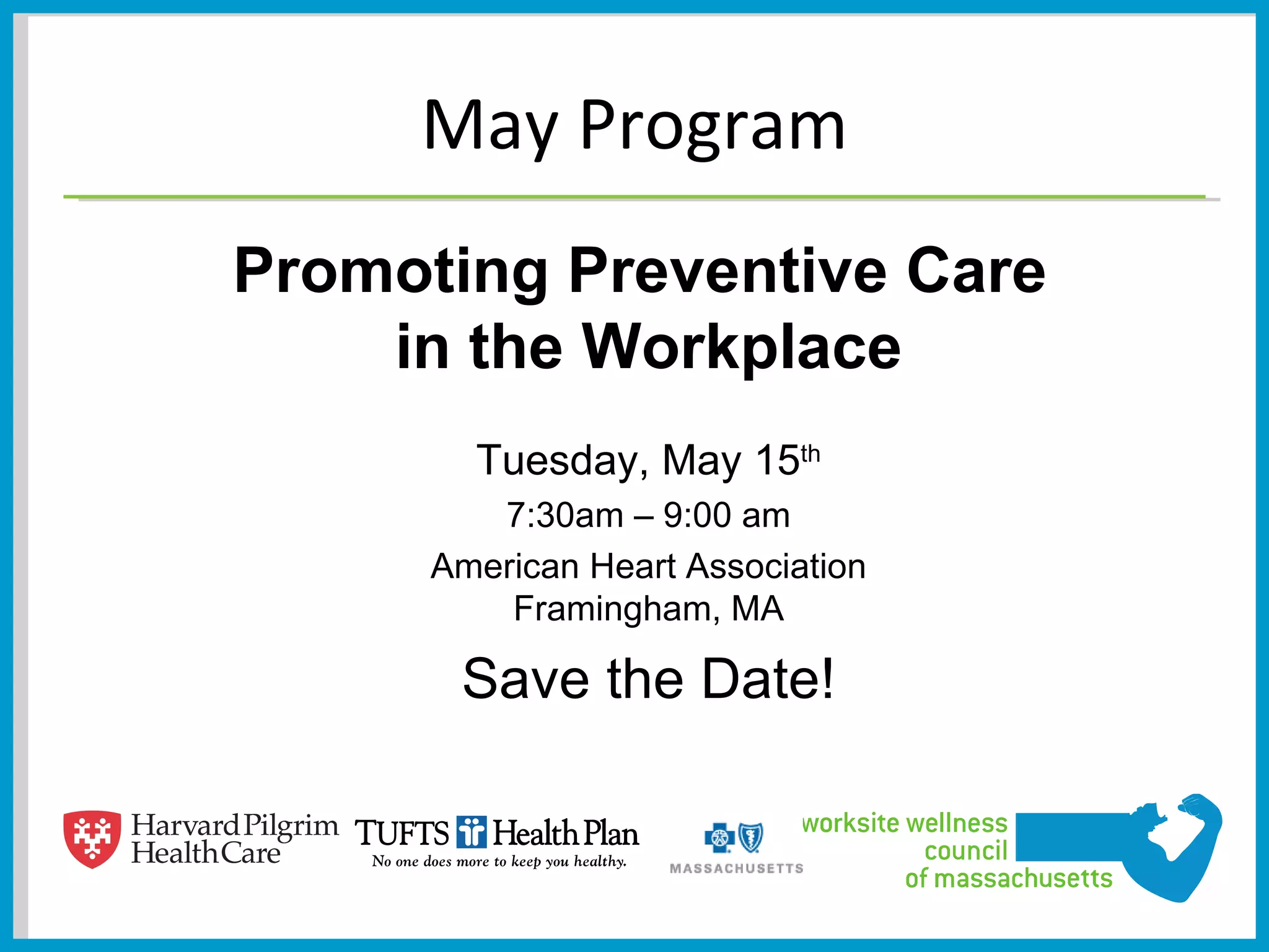May Program
Promoting Preventive Care
    in the Workplace
        Tuesday, May 15th
         7:30am – 9:00 am
      American Heart Association
          Framingham, MA

       Save the Date!
 