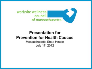 Presentation for
Prevention for Health Caucus
    Massachusetts State House
          July 17, 2012




                                1
 