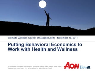Putting Behavioral Economics to Work with Health and Wellness  Worksite Wellness Council of Massachusetts | November 15, 2011 