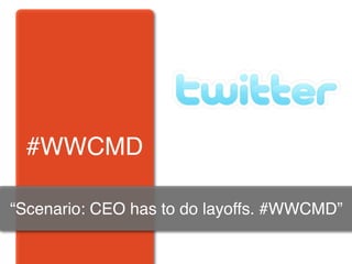 #WWCMD

“Scenario: CEO has to do layoffs. #WWCMD”
 