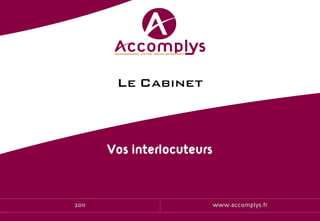 Le Cabinet



       Vos interlocuteurs



2011                        www.accomplys.fr
 