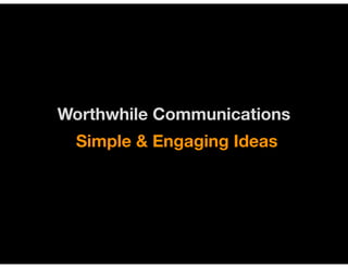 Worthwhile Communications
  Simple & Engaging Ideas
 
