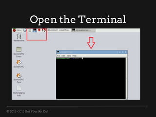 © 2015 - 2016 Get Your Bot On!
Open the Terminal
 