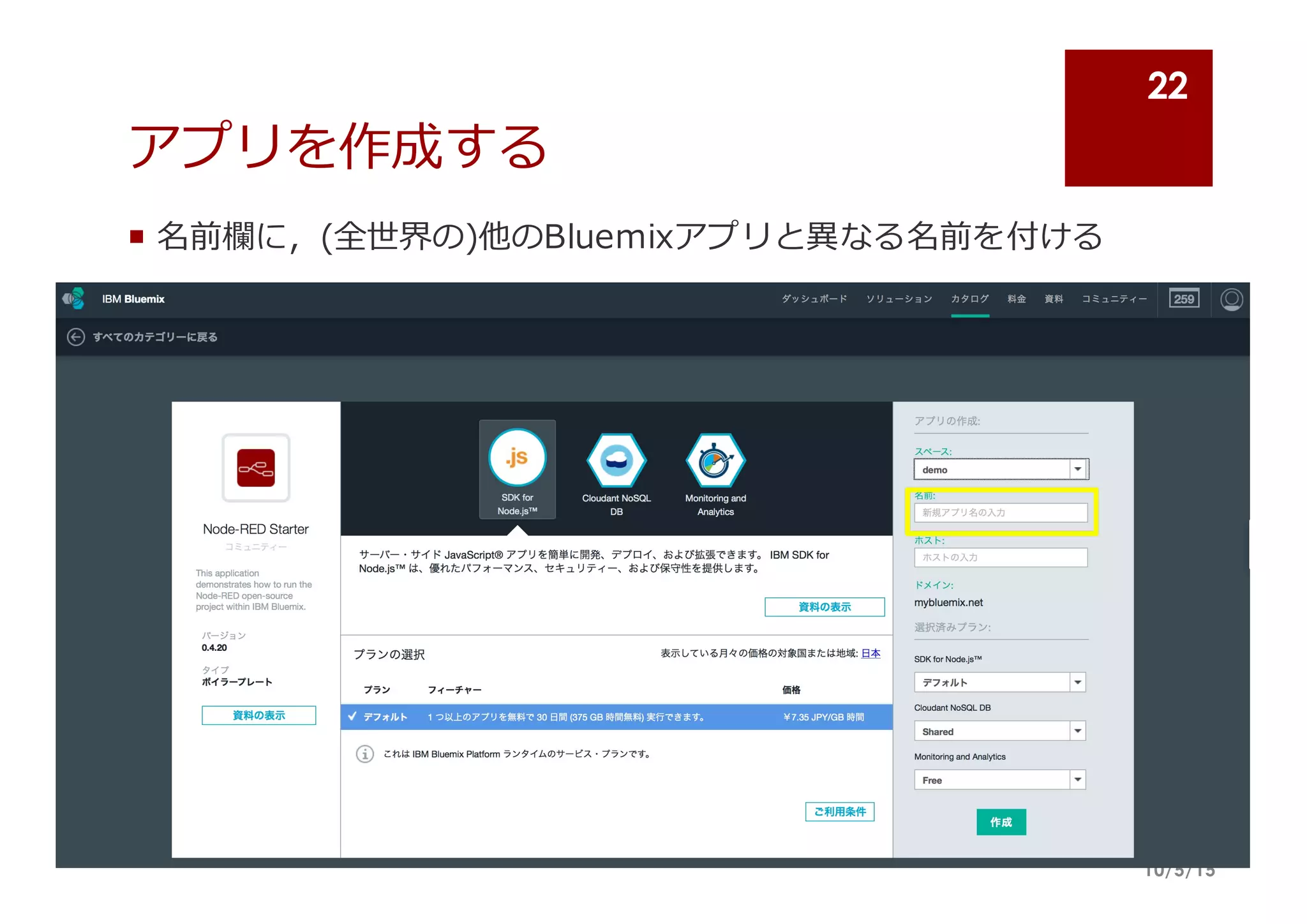 アプリを作成する
¡ 名前欄に，(全世界の)他のBluemixアプリと異異なる名前を付ける
10/5/15
22
 