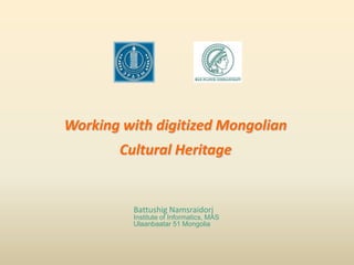Working with digitized Mongolian  Cultural Heritage Battushig Namsraidorj Institute of Informatics, MAS Ulaanbaatar 51 Mongolia 
