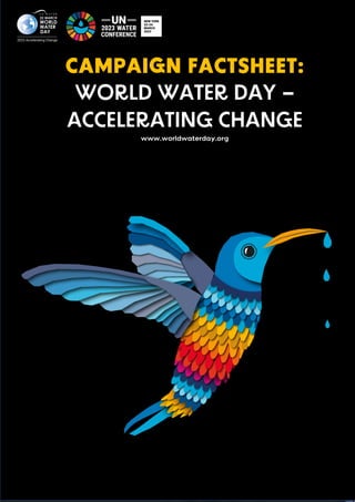 CAMPAIGN FACTSHEET:
WORLD WATER DAY –
ACCELERATING CHANGE
www.worldwaterday.org
 