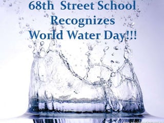 68thStreetSchoolRecognizes World Water Day!!! 