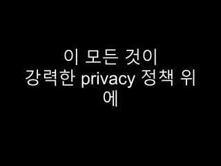 이 모든 것이
강력한 privacy 정책 위
에
 