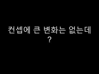 컨셉에 큰 변화는 없는데
?
 