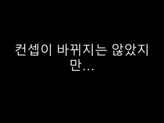 컨셉이 바뀌지는 않았지
만…
 