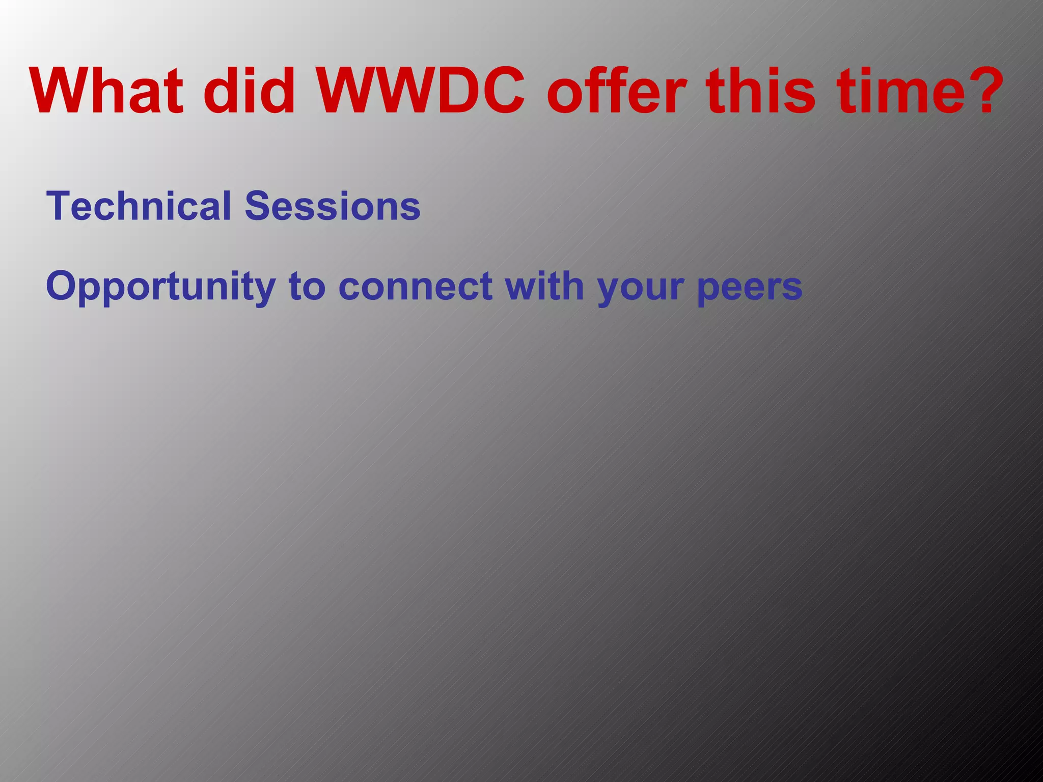 What did WWDC offer this time? Technical Sessions Opportunity to connect with your peers 