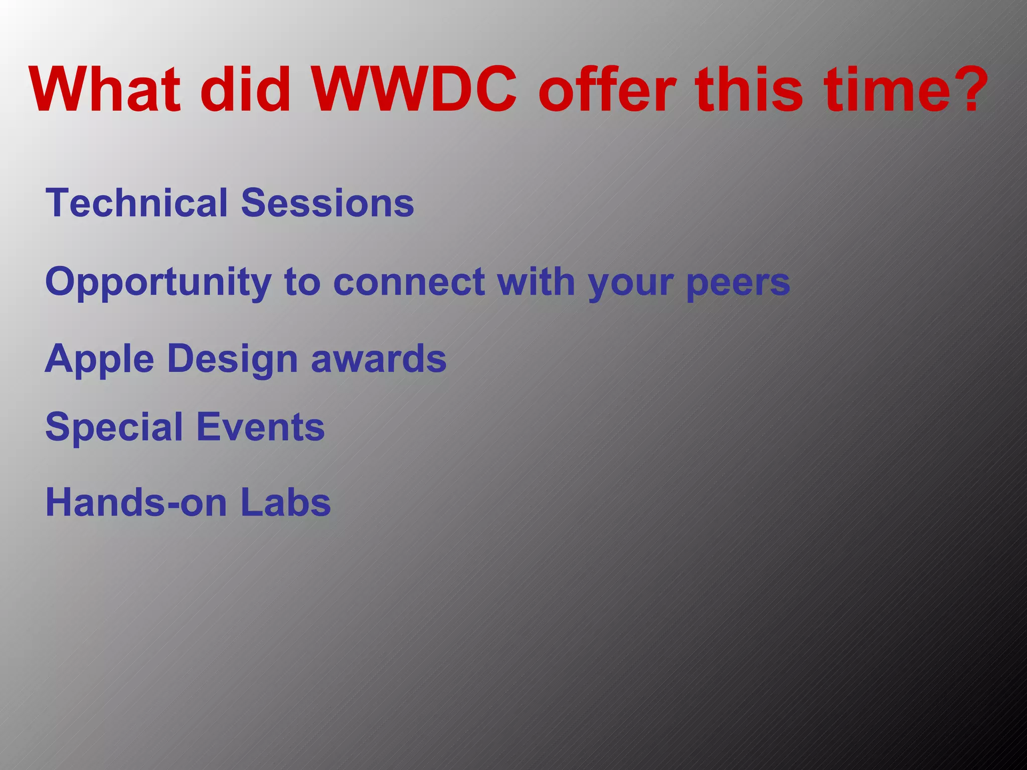 What did WWDC offer this time? Hands-on Labs Technical Sessions Opportunity to connect with your peers Special Events Apple Design awards 