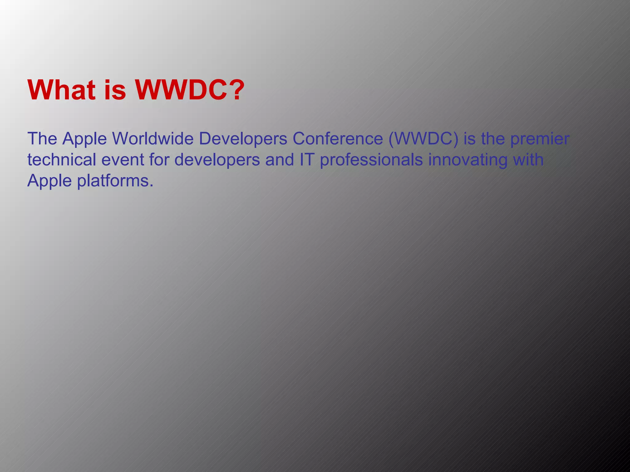 What is WWDC? The Apple Worldwide Developers Conference (WWDC) is the premier technical event for developers and IT professionals innovating with Apple platforms. 