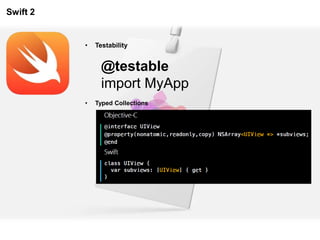 Swift 2
• Testability
@testable
import MyApp
• Typed Collections
 