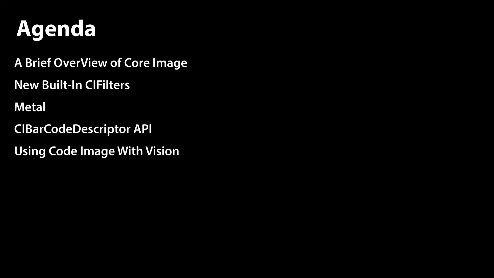 A Brief OverView of Core Image
New Built-In CIFilters
Metal
CIBarCodeDescriptor API
Using Code Image With Vision
Agenda