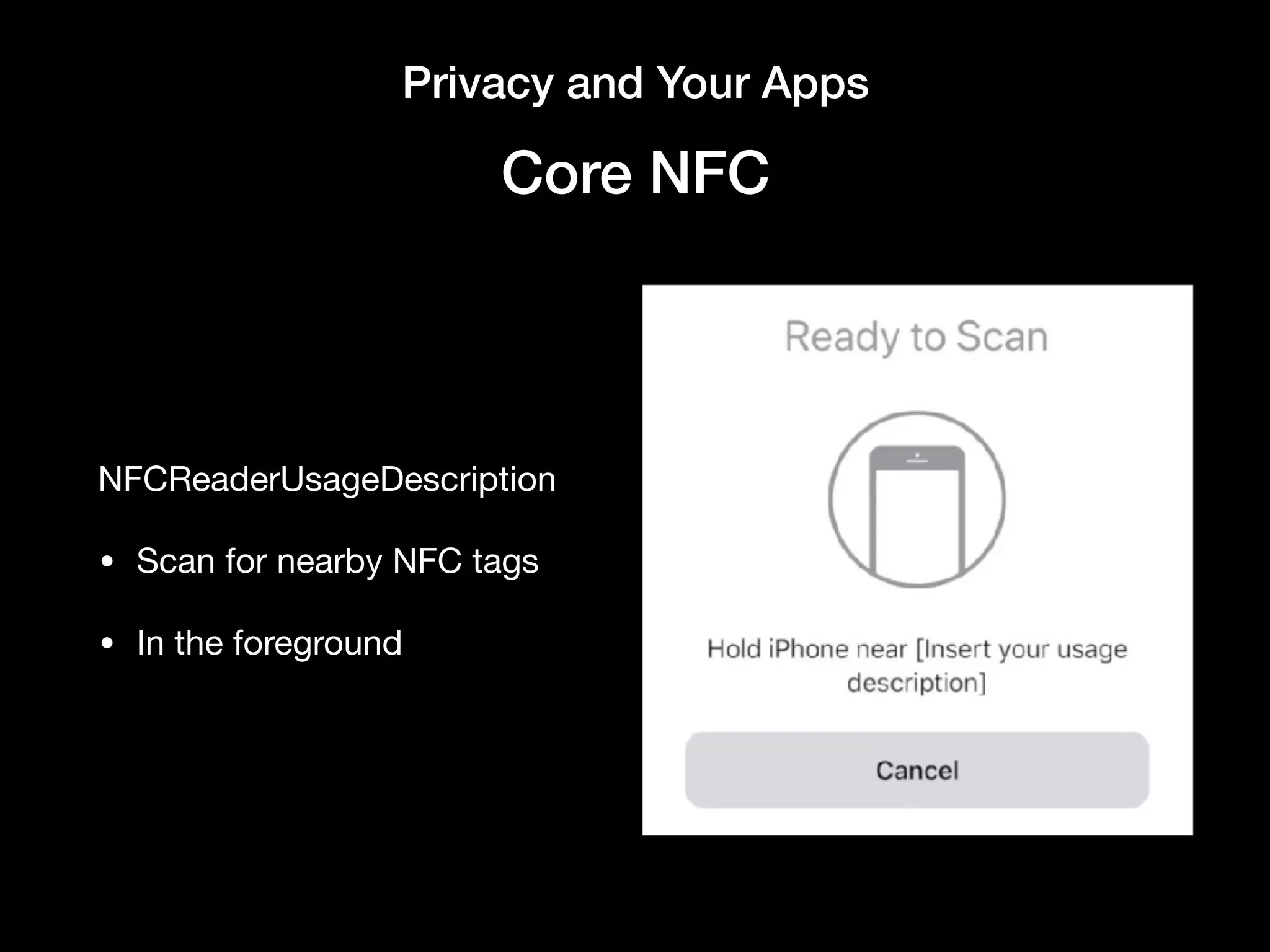 Privacy and Your Apps
Core NFC
NFCReaderUsageDescription

• Scan for nearby NFC tags

• In the foreground
 