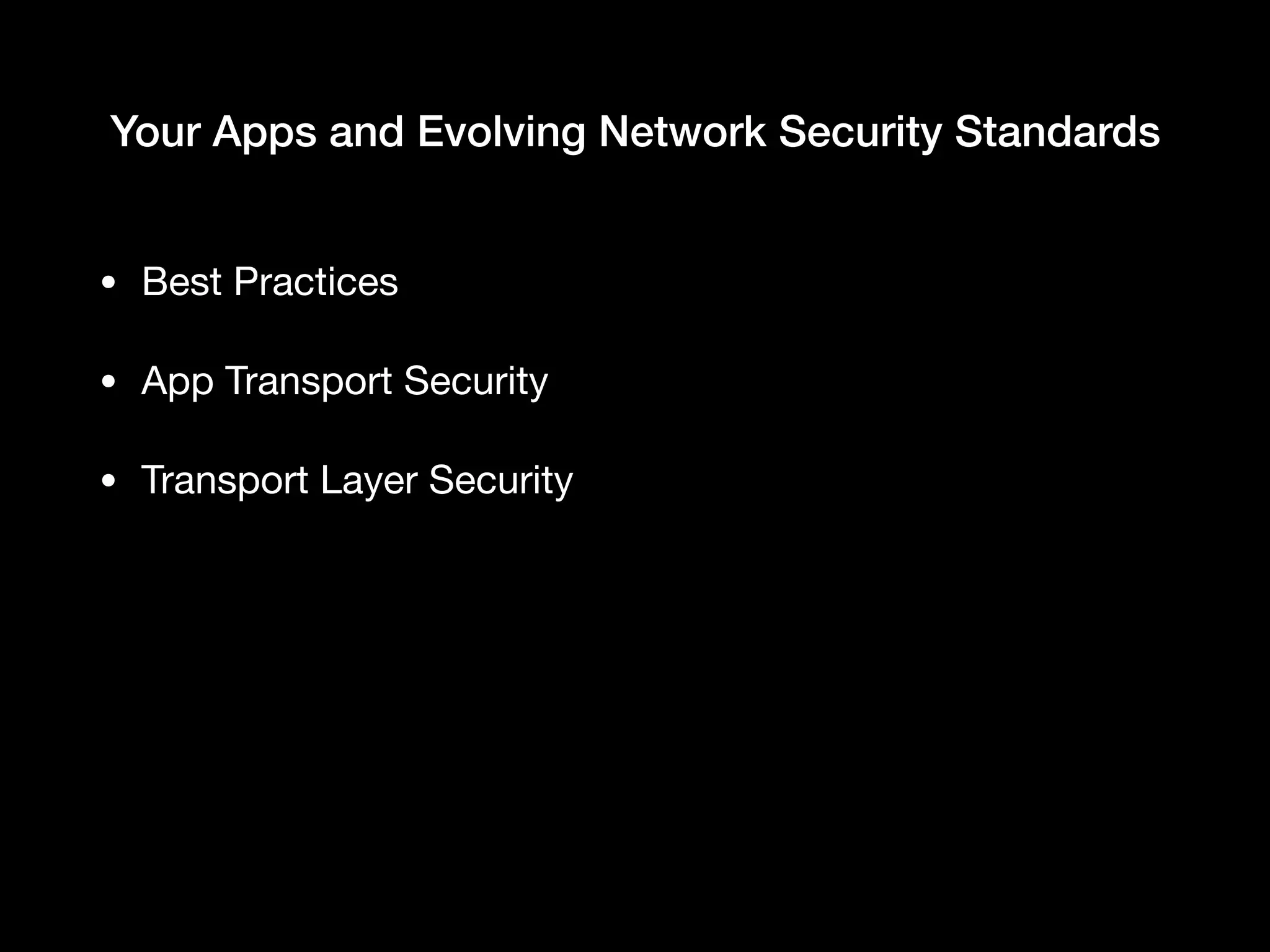 Your Apps and Evolving Network Security Standards
• Best Practices

• App Transport Security

• Transport Layer Security
 