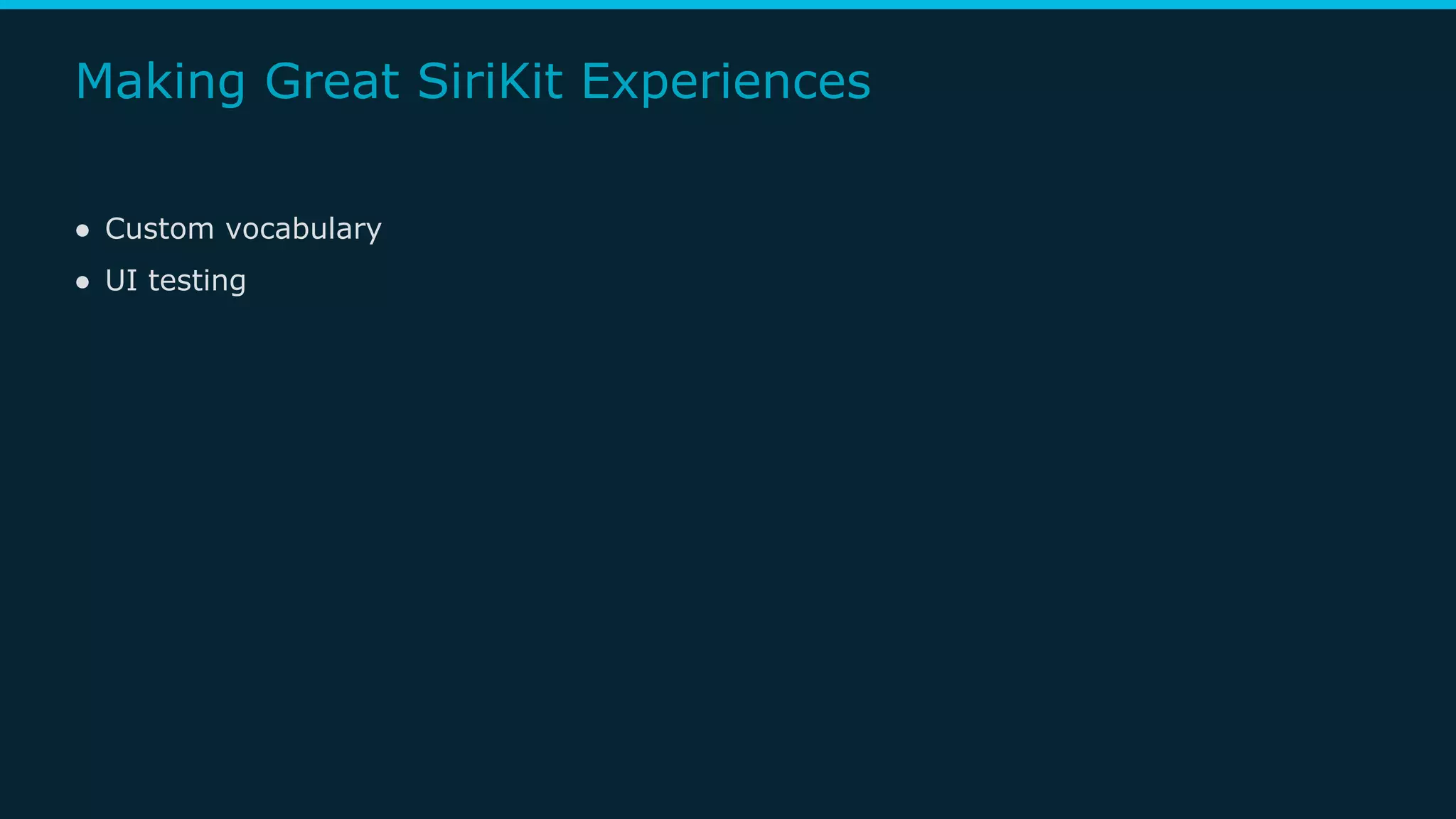Making Great SiriKit Experiences
● Custom vocabulary
● UI testing
 