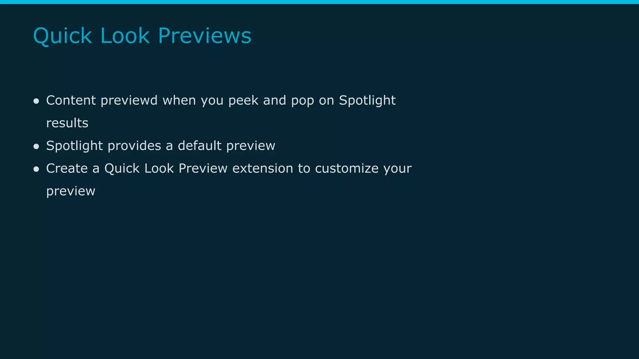 Quick Look Previews
● Content previewd when you peek and pop on Spotlight
results
● Spotlight provides a default preview
● Create a Quick Look Preview extension to customize your
preview
 