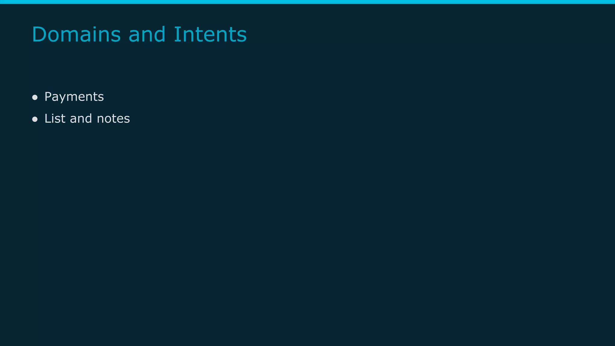 Domains and Intents
● Payments
● List and notes
 