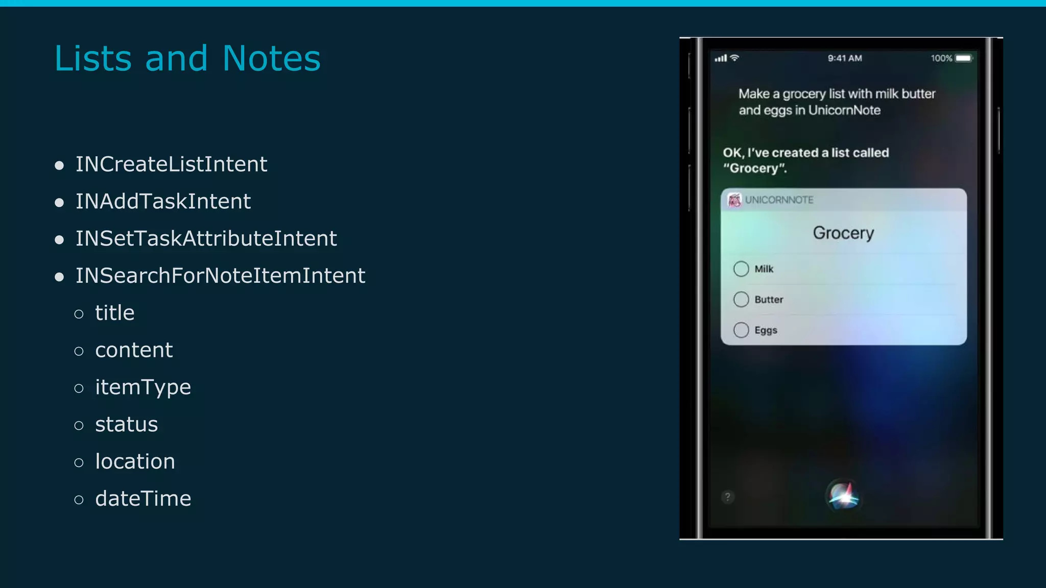 Lists and Notes
● INCreateListIntent
● INAddTaskIntent
● INSetTaskAttributeIntent
● INSearchForNoteItemIntent
○ title
○ content
○ itemType
○ status
○ location
○ dateTime
 