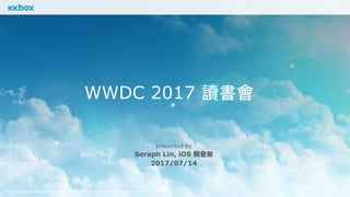 This presentation is provided on a strictly private and confidential basis for information purposes only.
WWDC 2017 讀書會
presented by
Seraph Lin, iOS 開發部
2017/07/14
 
