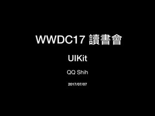 WWDC17 讀書會
QQ Shih
UIKit
2017/07/07
 