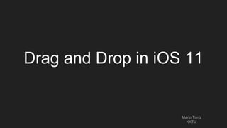 Drag and Drop in iOS 11
Mario Tung
KKTV
 