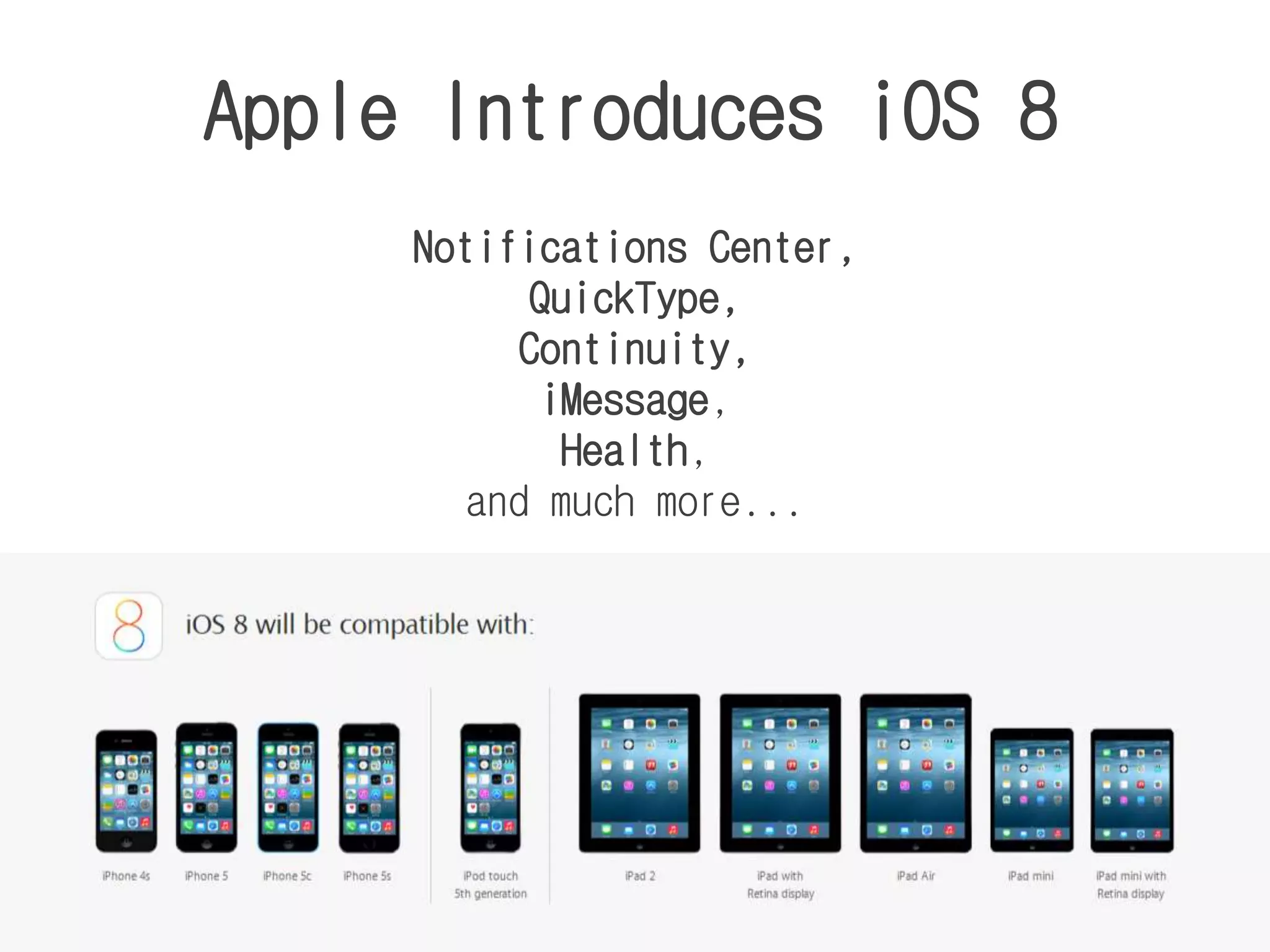 Apple Introduces iOS 8
Notifications Center,
QuickType,
Continuity,
iMessage,
Health,
and much more...