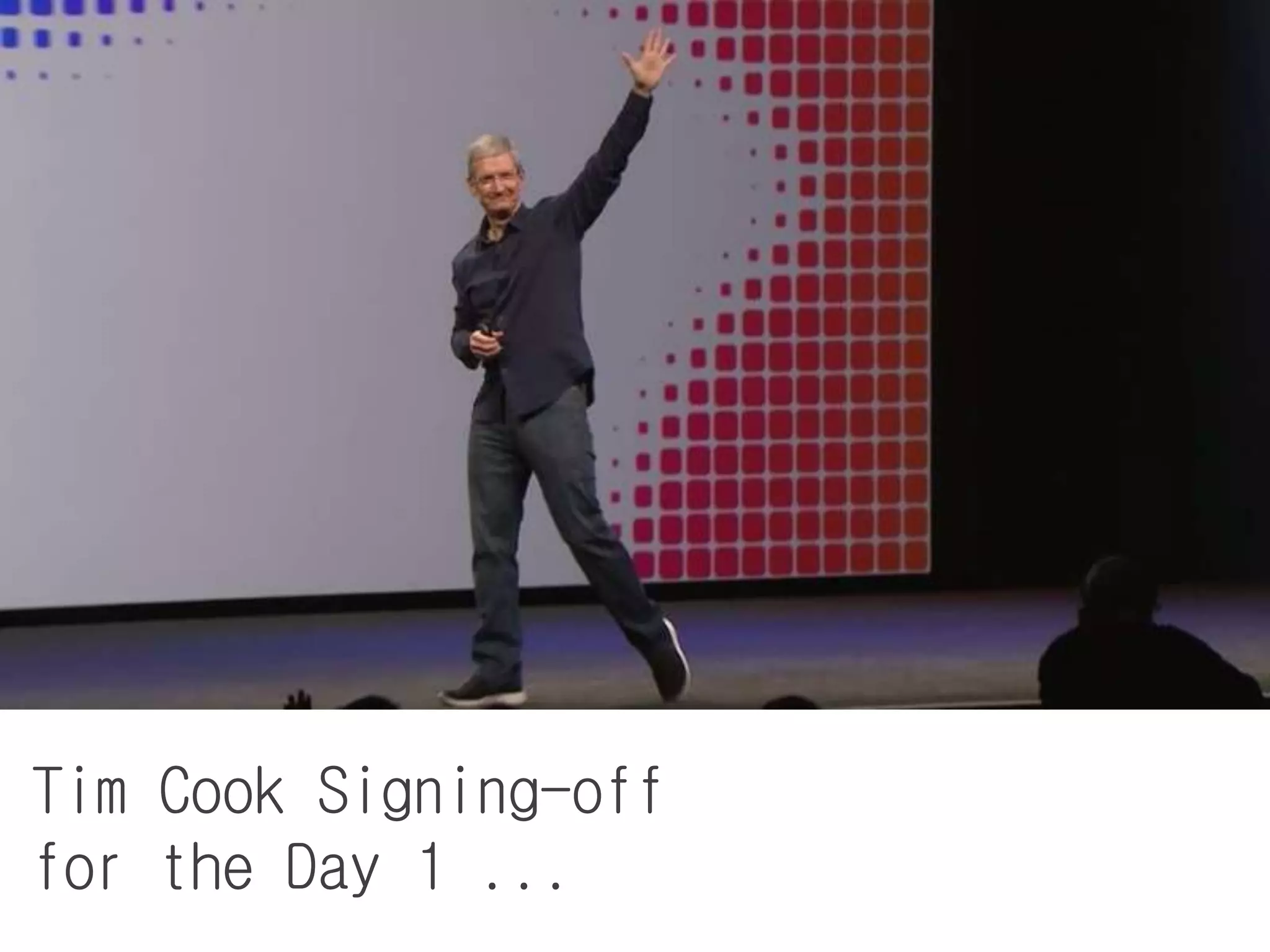 Tim Cook Signing-off
for the Day 1 ...