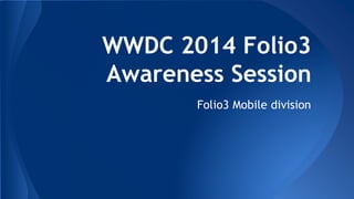 WWDC 2014 Folio3
Awareness Session
Folio3 Mobile division
 