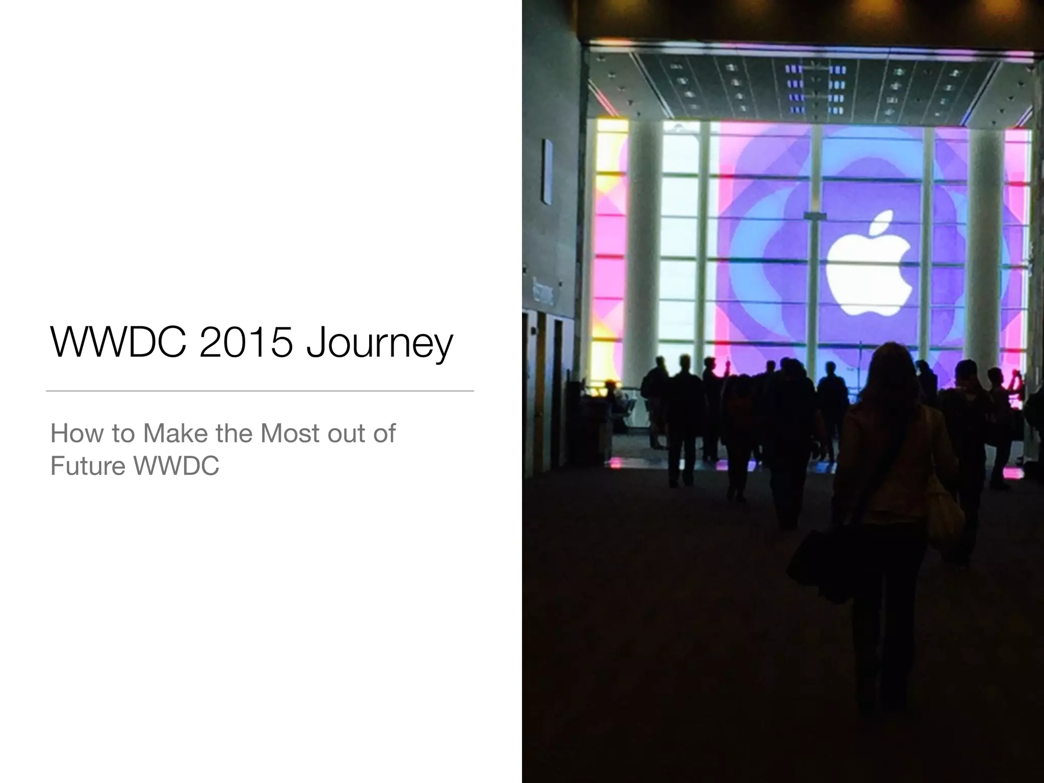 WWDC 2015 Journey
How to Make the Most out of
Future WWDC
 