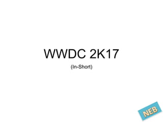 WWDC 2K17
(In-Short)
 