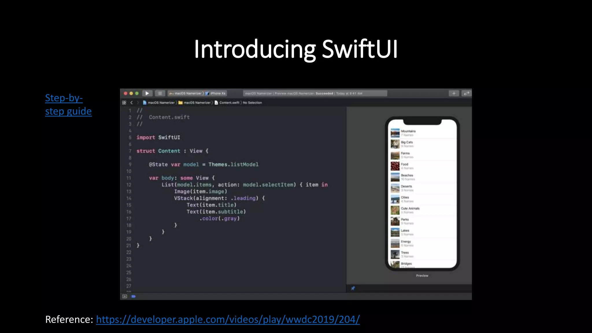 Introducing SwiftUI
Reference: https://developer.apple.com/videos/play/wwdc2019/204/
Step-by-
step guide
 