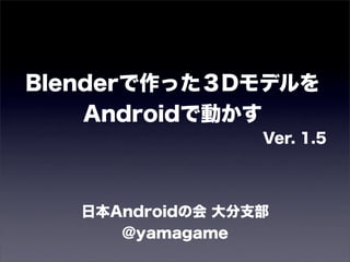 Blenderで作った3dモデルをandroidで動かしてみる