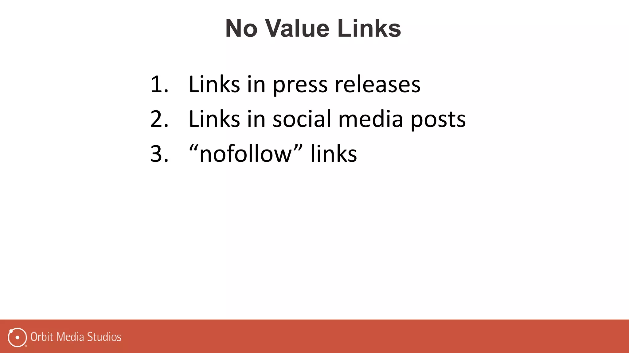 1. Links in press releases
2. Links in social media posts
3. “nofollow” links
No Value Links
 