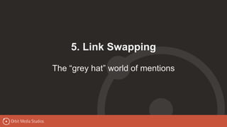 5. Link Swapping
The “grey hat” world of mentions
 