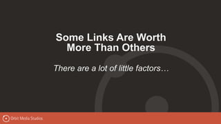Some Links Are Worth
More Than Others
There are a lot of little factors…
 