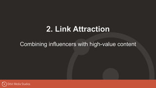 2. Link Attraction
Combining influencers with high-value content
 