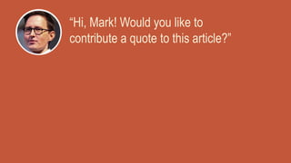 “Hi, Mark! Would you like to
contribute a quote to this article?”
 