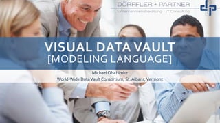 VISUAL DATA VAULT
[MODELING LANGUAGE]
MichaelOlschimke
World-Wide DataVault Consortium, St.Albans,Vermont
 