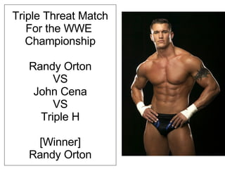 Triple Threat Match For the WWE  Championship Randy Orton VS John Cena VS Triple H [Winner] Randy Orton 