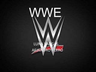 WWE
LUNA VARGAS
AEJANDRO FERRO
 