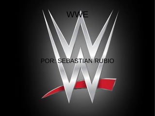 WWE
POR: SEBASTIAN RUBIO
 