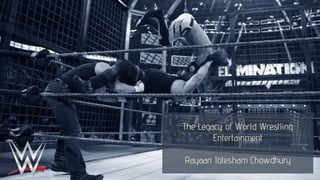 The Legacy of World Wrestling
Entertainment
Rayaan Ibtesham Chowdhury
 