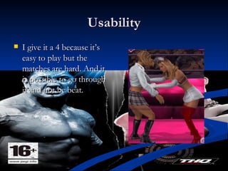Usability I give it a 4 because it’s easy to play but the matches are hard. And it is possible to go through it and not be beat. 